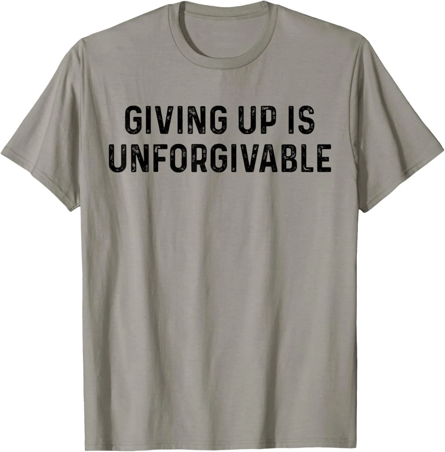 Giving Up Is Unforgivable, Great Inspirational Message T-Shirt